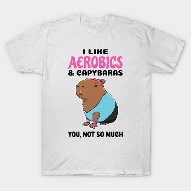 I Like Aerobics and Capybaras you not so much T-Shirt by capydays